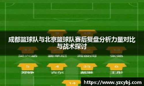 成都篮球队与北京篮球队赛后复盘分析力量对比与战术探讨
